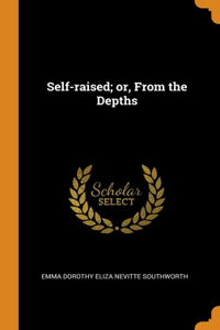 Self-raised; or, From the Depths