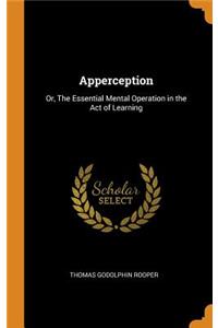 Apperception: Or, the Essential Mental Operation in the Act of Learning