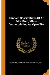 Random Observations of an Idle Mind, While Contemplating an Open Fire