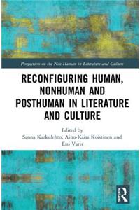 Reconfiguring Human, Nonhuman and Posthuman in Literature and Culture