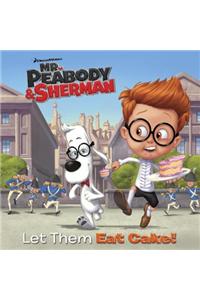 Let Them Eat Cake! (Mr. Peabody & Sherman)