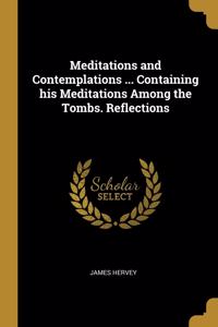 Meditations and Contemplations ... Containing his Meditations Among the Tombs. Reflections