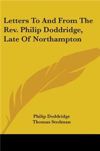 Letters To And From The Rev. Philip Doddridge, Late Of Northampton
