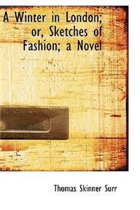 A Winter in London; Or, Sketches of Fashion; A Novel