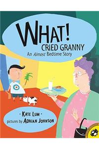 What! Cried Granny: An Almost Bedtime Story