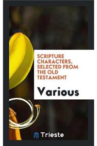 Scripture Characters, Selected from the Old Testament, Containing Brief ...