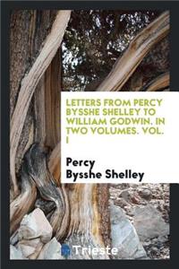 Letters from Percy Bysshe Shelley to William Godwin