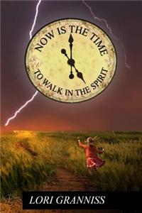 Now Is The Time To Walk In The Spirit