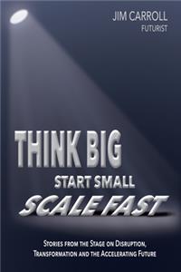 Think Big, Start Small, Scale Fast