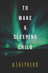 To Wake A Sleeping Child