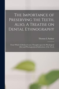 Importance of Preserving the Teeth, Also, A Treatise on Dental Ethnography: From Which is Deduced Some Thoughts Upon the Physilogical [sic] and Physiognomical Indications of the Teeth