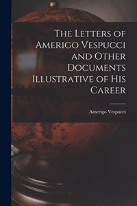 Letters of Amerigo Vespucci and Other Documents Illustrative of his Career