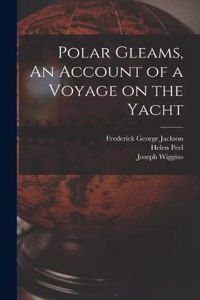 Polar Gleams, An Account of a Voyage on the Yacht