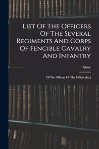 List Of The Officers Of The Several Regiments And Corps Of Fencible Cavalry And Infantry