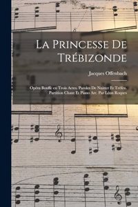 princesse de Trébizonde; opéra bouffe en trois actes. Paroles de Nuitter et Tréfeu. Partition chant et piano arr. par Léon Roques