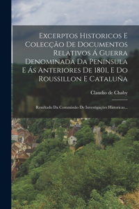 Excerptos Historicos E Colecção De Documentos Relativos Á Guerra Denominada Da Peninsula E Ás Anteriores De 1801, E Do Roussillon E Cataluña