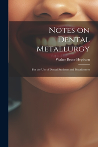 Notes on Dental Metallurgy