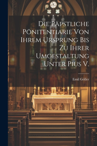 päpstliche Pönitentiarie von ihrem Ursprung bis zu ihrer Umgestaltung unter Pius V.