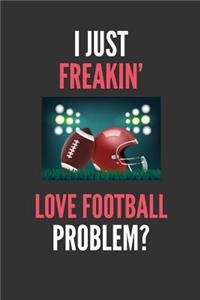 I Just Freakin' Love Football: American Football Lovers Gift Lined Notebook Journal 110 Pages