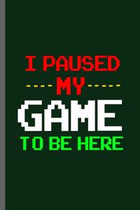 I paused my Game to be here