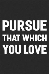 Pursue That Which You Love