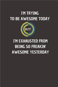 I'm Trying To Be Awesome Today But I'm Exhausted from being so freakin' awesome yesterday