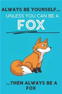 Always Be Your Self Unless You Can Be A Fox Then Always Be A Fox