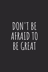Don't Be Afraid to Be Great