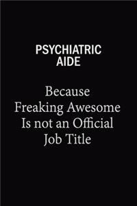 Psychiatric Aide Because Freaking Awesome Is Not An Official Job Title