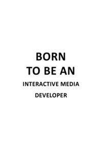 Born To Be An Interactive Media Developer