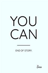 You Can End of Story. Boss
