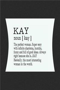 Kay Noun [ Kay ] the Perfect Woman Super Sexy with Infinite Charisma, Funny and Full of Good Ideas. Always Right Because She Is... Kay