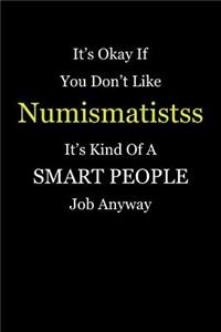 It's Okay If You Don't Like Numismatistss It's Kind Of A Smart People Job Anyway