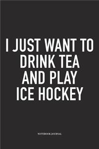 I Just Want To Drink Tea And Play Ice Hockey