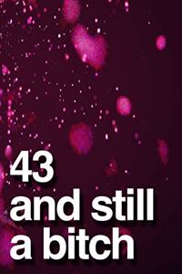 43 And Still A Bitch
