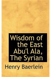 Wisdom of the East Abu'l Ala, the Syrian