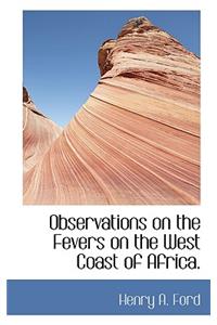 Observations on the Fevers on the West Coast of Africa.