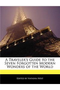 A Traveler's Guide to the Seven Forgotten Modern Wonders of the World
