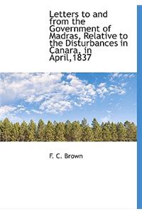 Letters to and from the Government of Madras, Relative to the Disturbances in Canara, in April,1837