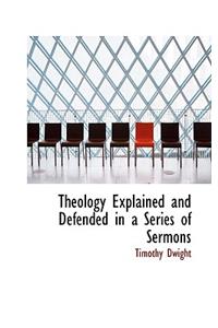 Theology Explained and Defended in a Series of Sermons