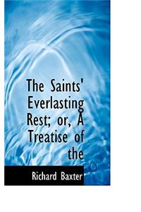 The Saints' Everlasting Rest; Or, a Treatise of the