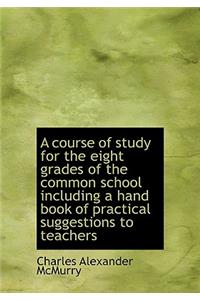 A Course of Study for the Eight Grades of the Common School Including a Hand Book of Practical Sugge