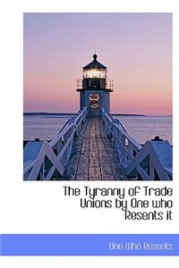 The Tyranny of Trade Unions by One Who Resents It