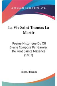 La Vie Saint Thomas La Martir: Poeme Historique Du XII Siecle Compose Par Garnier De Pont Sainte Maxence (1883)