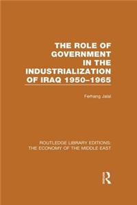 The Role of Government in the Industrialization of Iraq 1950-1965 (RLE Economy of Middle East)