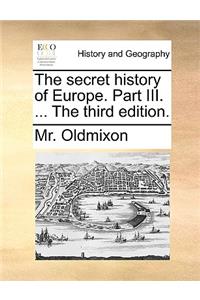 The Secret History of Europe. Part III. ... the Third Edition.