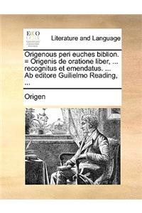 Origenous Peri Euches Biblion. = Origenis de Oratione Liber, ... Recognitus Et Emendatus. ... AB Editore Guilielmo Reading, ...