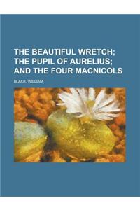 The Beautiful Wretch; The Pupil of Aurelius and the Four Macnicols