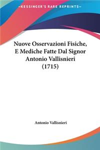 Nuove Osservazioni Fisiche, E Mediche Fatte Dal Signor Antonio Vallisnieri (1715)