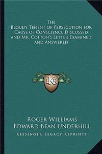 The Bloudy Tenent of Persecution for Cause of Conscience Discussed and Mr. Cotton's Letter Examined and Answered